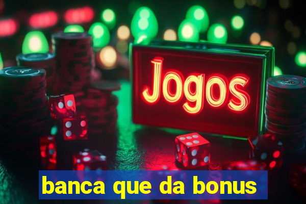 banca que da bonus