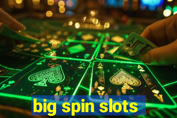 big spin slots