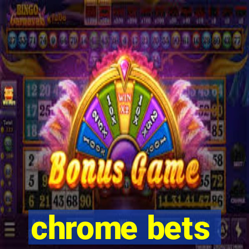 chrome bets