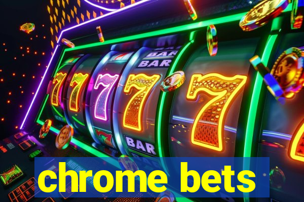 chrome bets