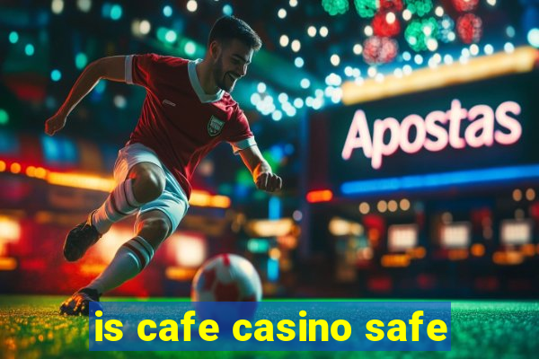 is cafe casino safe