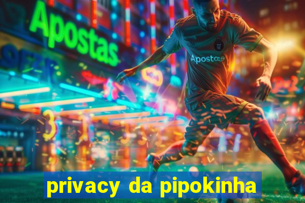 privacy da pipokinha