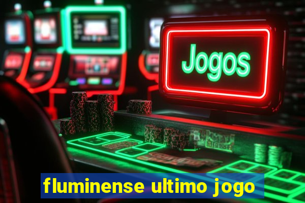 fluminense ultimo jogo