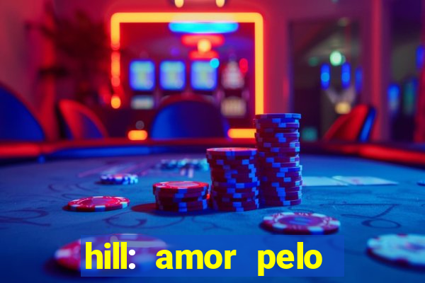 hill: amor pelo jogo online