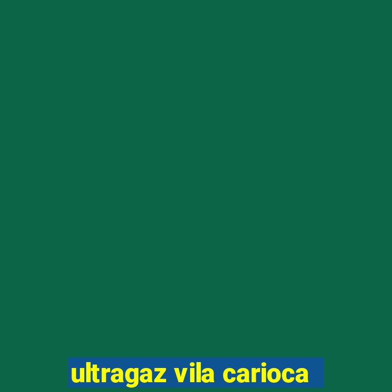 ultragaz vila carioca