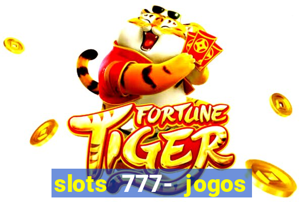 slots 777- jogos de cassino