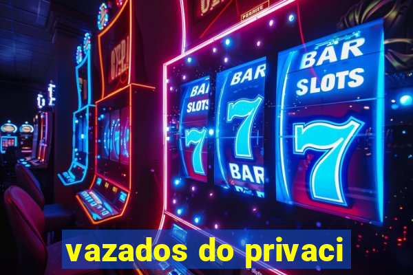 vazados do privaci