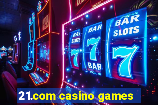 21.com casino games