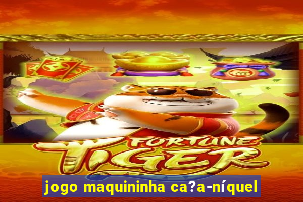 jogo maquininha ca?a-níquel