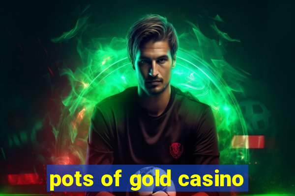 pots of gold casino