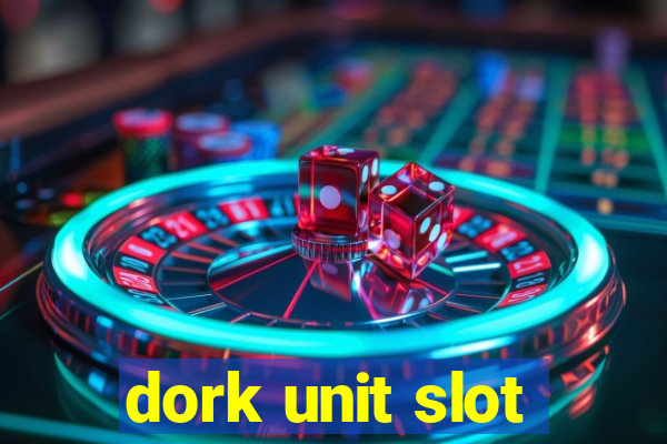 dork unit slot