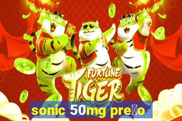 sonic 50mg pre莽o