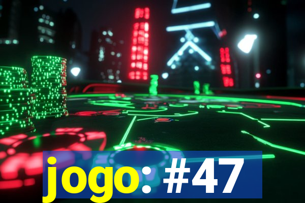 jogo: #47