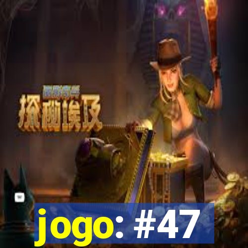 jogo: #47