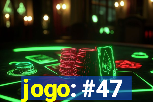 jogo: #47