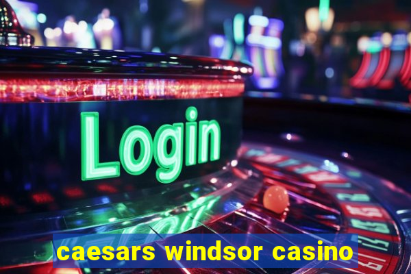 caesars windsor casino