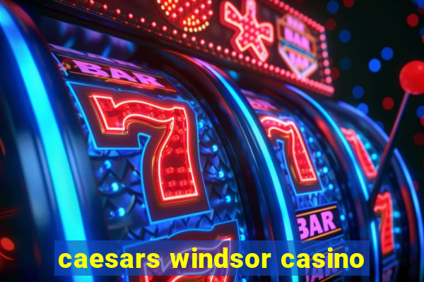 caesars windsor casino