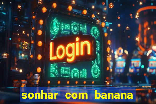 sonhar com banana no jogo do bicho