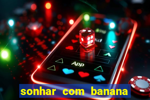 sonhar com banana no jogo do bicho