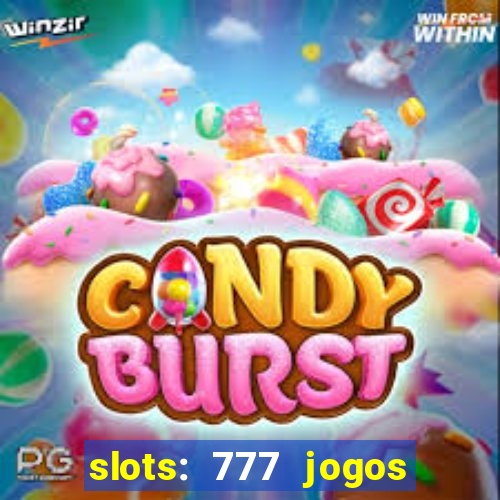 slots: 777 jogos de cassino