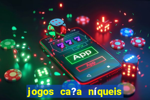 jogos ca?a níqueis grátis para baixar