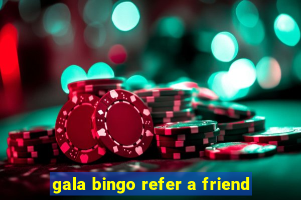 gala bingo refer a friend