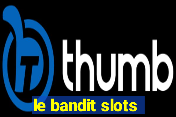 le bandit slots