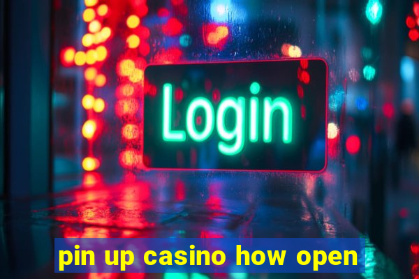 pin up casino how open