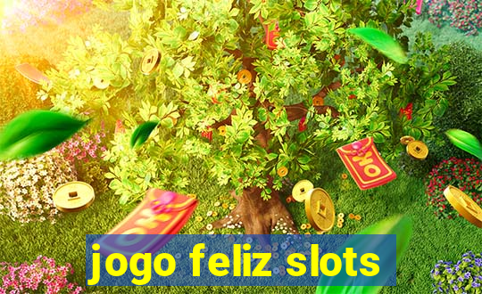 jogo feliz slots