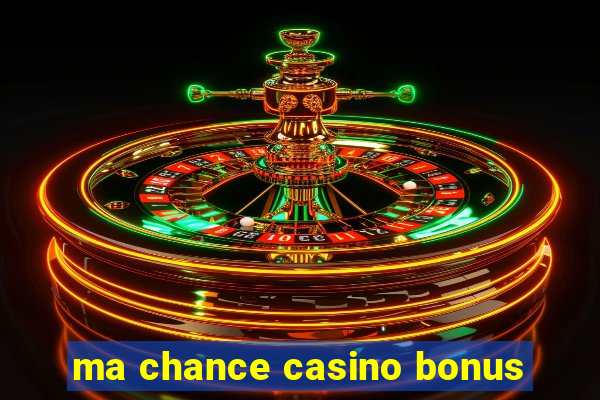 ma chance casino bonus