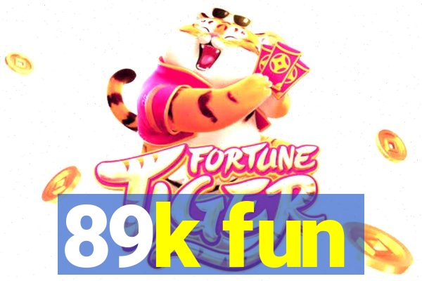 89k fun