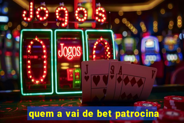 quem a vai de bet patrocina