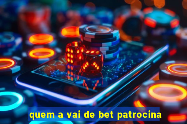 quem a vai de bet patrocina