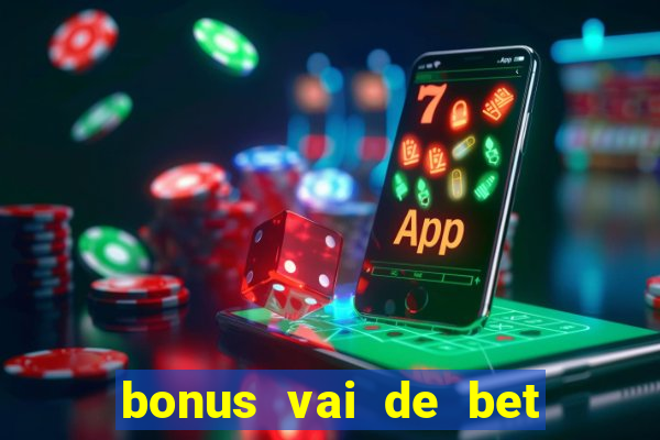 bonus vai de bet como funciona