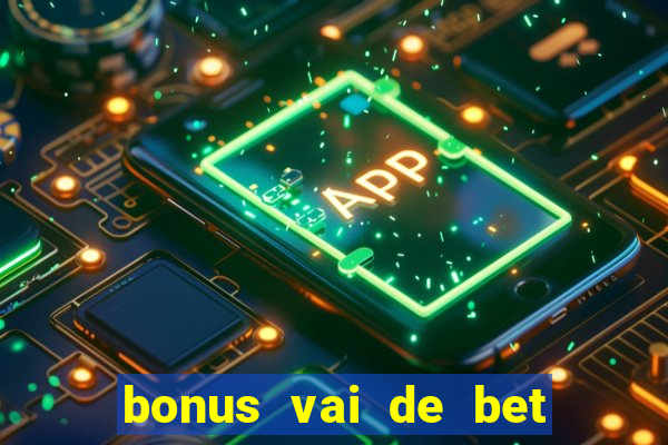 bonus vai de bet como funciona