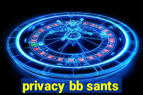 privacy bb sants