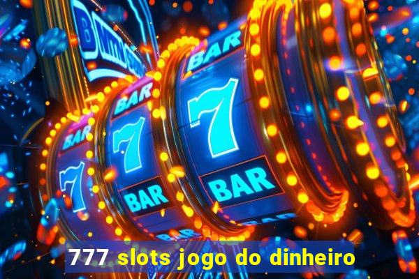 777 slots jogo do dinheiro