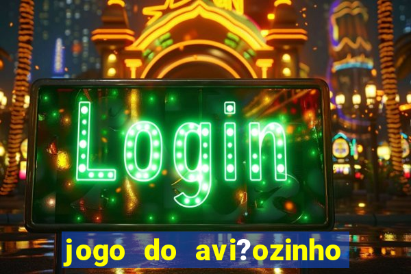 jogo do avi?ozinho como jogar