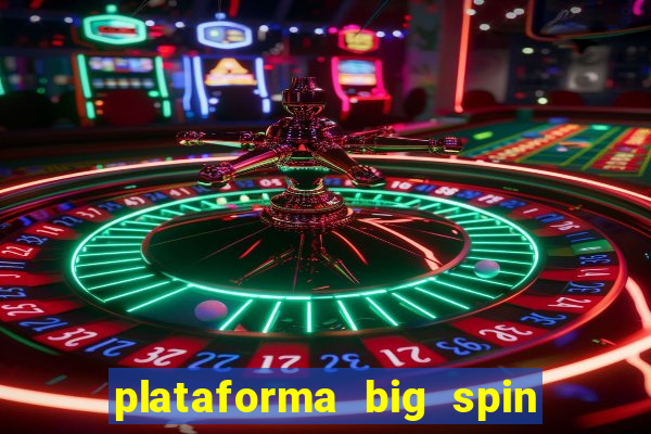 plataforma big spin slots paga mesmo