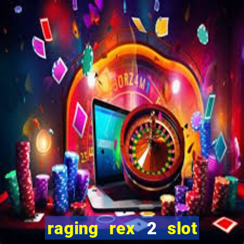 raging rex 2 slot soldi veri