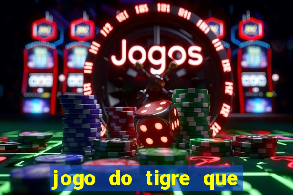 jogo do tigre que paga dinheiro