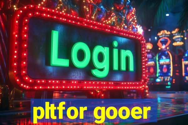 pltfor gooer