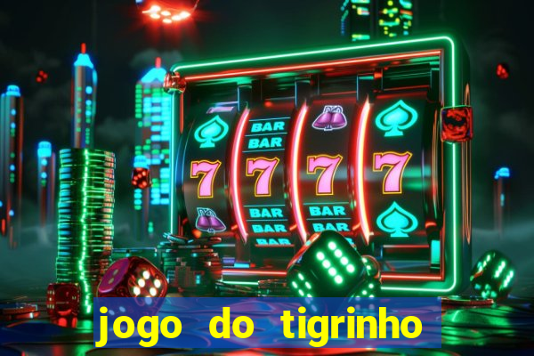 jogo do tigrinho de verdade