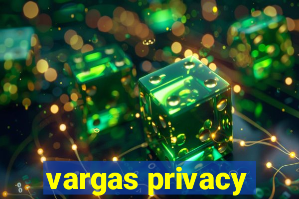 vargas privacy