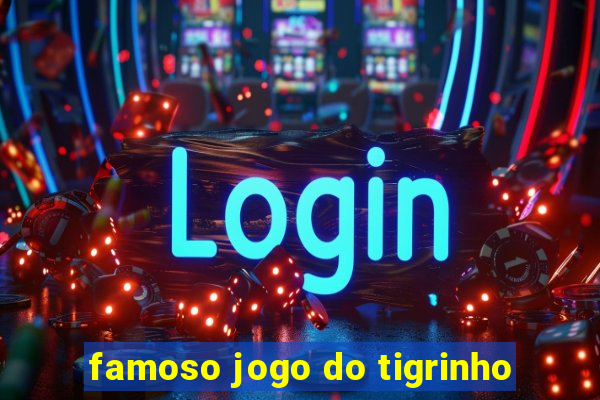 famoso jogo do tigrinho