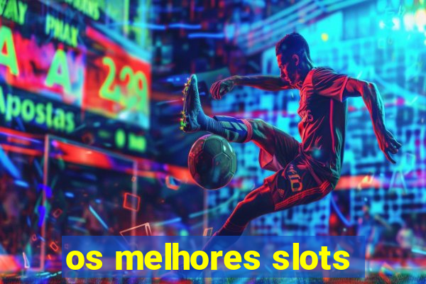 os melhores slots