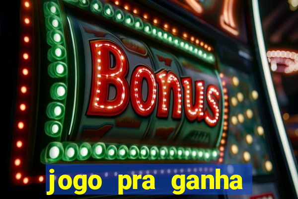 jogo pra ganha dinheiro de verdade