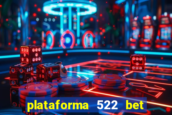 plataforma 522 bet é confiável