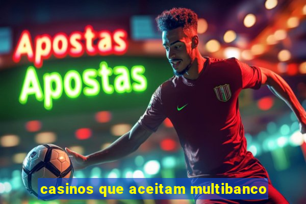 casinos que aceitam multibanco