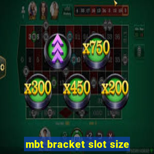 mbt bracket slot size